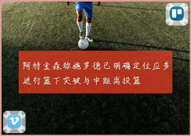 阿特金森称施罗德已明确定位应多进行篮下突破与中距离投篮
