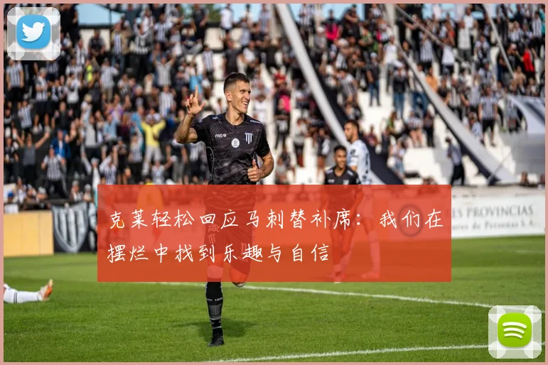 克莱轻松回应马刺替补席：我们在摆烂中找到乐趣与自信